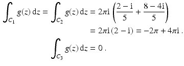 $$\begin{aligned}\displaystyle\int_{C_{1}}g(z)\,\mathrm{d}z=\int_{C_{2}}g(z)\,\mathrm{d}z&\displaystyle=2\pi\mathrm{i}\,\left(\frac{2-\mathrm{i}}{5}+\frac{8-4\mathrm{i}}{5}\right)\\ \displaystyle&\displaystyle=2\pi\mathrm{i}\,(2-\mathrm{i})=-2\pi+4\pi\mathrm{i}\,.\\ \displaystyle\int_{C_{3}}g(z)\,\mathrm{d}z&\displaystyle=0\,.\end{aligned}$$