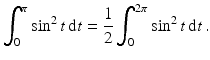 $$\displaystyle\int_{0}^{\pi}\sin^{2}t\,\mathrm{d}t=\frac{1}{2}\int_{0}^{2\pi}\sin^{2}t\,\mathrm{d}t\,.$$