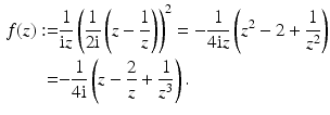 $$\begin{aligned}\displaystyle f(z):=&\displaystyle\frac{1}{\mathrm{i}z}\left(\frac{1}{2\mathrm{i}}\left(z-\frac{1}{z}\right)\right)^{2}=-\frac{1}{4\mathrm{i}z}\left(z^{2}-2+\frac{1}{z^{2}}\right)\\ \displaystyle=&\displaystyle{-}\frac{1}{4\mathrm{i}}\left(z-\frac{2}{z}+\frac{1}{z^{3}}\right).\end{aligned}$$