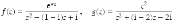 $$\displaystyle f(z)=\frac{\mathrm{e}^{\pi z}}{z^{2}-(1+\mathrm{i})z+\mathrm{i}}\,,\quad g(z)=\frac{z^{2}}{z^{2}+(\mathrm{i}-2)z-2\mathrm{i}}$$