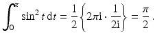 $$\displaystyle\int_{0}^{\pi}\sin^{2}t\,\mathrm{d}t=\frac{1}{2}\left\{2\pi\mathrm{i}\cdot\frac{1}{2\mathrm{i}}\right\}=\frac{\pi}{2}\,.$$