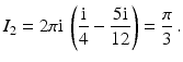 $$\displaystyle I_{2}=2\pi\mathrm{i}\,\left(\frac{\mathrm{i}}{4}-\frac{5\mathrm{i}}{12}\right)=\frac{\pi}{3}\,.$$