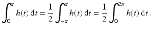 $$\displaystyle\int_{0}^{\pi}h(t)\,\mathrm{d}t=\frac{1}{2}\int_{-\pi}^{\pi}h(t)\,\mathrm{d}t=\frac{1}{2}\int_{0}^{2\pi}h(t)\,\mathrm{d}t\,.$$