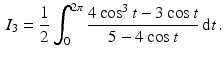 $$\begin{aligned}\displaystyle I_{3}=\frac{1}{2}\int_{0}^{2\pi}\frac{4\cos^{3}t-3\cos t}{5-4\cos t}\,\mathrm{d}t\,.\end{aligned}$$