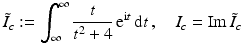 $$\displaystyle\tilde{I}_{c}:=\int_{\infty}^{\infty}\frac{t}{t^{2}+4}\,\mathrm{e}^{\mathrm{i}t}\,\mathrm{d}t\,,\quad I_{c}=\mathop{\mathrm{Im}}\tilde{I}_{c}$$