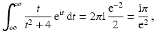 $$\displaystyle\int_{\infty}^{\infty}\frac{t}{t^{2}+4}\,\mathrm{e}^{\mathrm{i}t}\,\mathrm{d}t=2\pi\mathrm{i}\,\frac{\mathrm{e}^{-2}}{2}=\frac{\mathrm{i}\pi}{\mathrm{e}^{2}}\,,$$