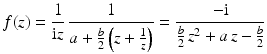 $$\displaystyle f(z)=\frac{1}{\mathrm{i}z}\,\frac{1}{a+\frac{b}{2}\left(z+\frac{1}{z}\right)}=\frac{-\mathrm{i}}{\frac{b}{2}\,z^{2}+a\,z-\frac{b}{2}}$$