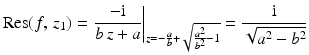 $$\displaystyle\mathop{\mathrm{Res}}(f,\,z_{1})=\left.\frac{-\mathrm{i}}{b\,z+a}\right|_{z=-\frac{a}{b}+\sqrt{\frac{a^{2}}{b^{2}}-1}}=\frac{\mathrm{i}}{\sqrt{a^{2}-b^{2}}}$$