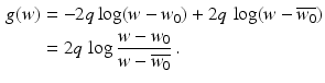 $$\begin{aligned}\displaystyle g(w)&\displaystyle=-2q\log(w-w_{0})+2q\,\log(w-\overline{w_{0}})\\ \displaystyle&\displaystyle=2q\,\log\frac{w-w_{0}}{w-\overline{w_{0}}}\,.\end{aligned}$$