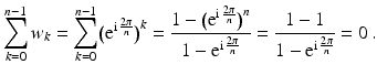 $$\displaystyle\sum_{k=0}^{n-1}w_{k}=\sum_{k=0}^{n-1}\bigl(\mathrm{e}^{\mathrm{i}\,\frac{2\pi}{n}}\bigr)^{k}=\frac{1-\bigl(\mathrm{e}^{\mathrm{i}\,\frac{2\pi}{n}}\bigr)^{n}}{1-\mathrm{e}^{\mathrm{i}\,\frac{2\pi}{n}}}=\frac{1-1}{1-\mathrm{e}^{\mathrm{i}\,\frac{2\pi}{n}}}=0\,.$$