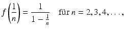 $$\displaystyle f\left(\frac{1}{n}\right)=\frac{1}{1-\frac{1}{n}}\quad\text{f{\"u}r }n=2,3,4,\ldots,$$