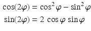 $$\begin{aligned}\displaystyle\cos(2\varphi)&\displaystyle=\cos^{2}\varphi-\sin^{2}\varphi\\ \displaystyle\sin(2\varphi)&\displaystyle=2\,\cos\varphi\,\sin\varphi\end{aligned}$$