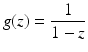 $$\displaystyle g(z)=\frac{1}{1-z}$$