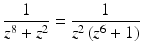 $$\displaystyle\frac{1}{z^{8}+z^{2}}=\frac{1}{z^{2}\,(z^{6}+1)}$$