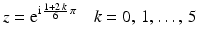 $$\displaystyle z=\mathrm{e}^{\mathrm{i}\,\frac{1+2\,k}{6}\,\pi}\quad k=0,\,1,\ldots,\,5$$