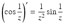 $$\displaystyle\left(\cos\frac{1}{z}\right)^{\prime}=\frac{1}{z^{2}}\sin\frac{1}{z}$$