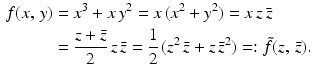 $$\begin{aligned}\displaystyle f(x,\,y)&\displaystyle=x^{3}+x\,y^{2}=x\,(x^{2}+y^{2})=x\,z\,\bar{z}\\ \displaystyle&\displaystyle=\frac{z+\bar{z}}{2}\,z\,\bar{z}=\frac{1}{2}\,(z^{2}\,\bar{z}+z\,\bar{z}^{2})=:\tilde{f}(z,\,\bar{z}).\end{aligned}$$