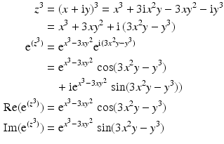 $$\begin{aligned}\displaystyle z^{3}&\displaystyle=(x+\mathrm{i}y)^{3}=x^{3}+3\mathrm{i}x^{2}y-3xy^{2}-\mathrm{i}y^{3}\\ \displaystyle&\displaystyle=x^{3}+3xy^{2}+\mathrm{i}\,(3x^{2}y-y^{3})\\ \displaystyle\mathrm{e}^{(z^{3})}&\displaystyle=\mathrm{e}^{x^{3}-3xy^{2}}\mathrm{e}^{\mathrm{i}(3x^{2}y-y^{3})}\\ \displaystyle&\displaystyle=\mathrm{e}^{x^{3}-3xy^{2}}\,\cos(3x^{2}y-y^{3})\\ \displaystyle&\displaystyle\quad+\mathrm{i}\mathrm{e}^{x^{3}-3xy^{2}}\,\sin(3x^{2}y-y^{3}))\\ \displaystyle\mathop{\mathrm{Re}}(\mathrm{e}^{(z^{3})})&\displaystyle=\mathrm{e}^{x^{3}-3xy^{2}}\,\cos(3x^{2}y-y^{3})\\ \displaystyle\mathop{\mathrm{Im}}(\mathrm{e}^{(z^{3})})&\displaystyle=\mathrm{e}^{x^{3}-3xy^{2}}\,\sin(3x^{2}y-y^{3})\end{aligned}$$