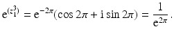 $$\displaystyle\mathrm{e}^{(z_{1}^{3})}=\mathrm{e}^{-2\pi}(\cos 2\pi+\mathrm{i}\sin 2\pi)=\frac{1}{\mathrm{e}^{2\pi}}\,.$$