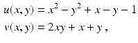 $$\begin{aligned}\displaystyle u(x,y)&\displaystyle=x^{2}-y^{2}+x-y-1\\ \displaystyle v(x,y)&\displaystyle=2xy+x+y\,,\end{aligned}$$