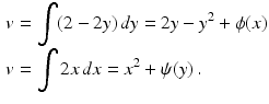 $$\begin{aligned}\displaystyle v&\displaystyle=\int(2-2y)\,dy=2y-y^{2}+\phi(x)\\ \displaystyle v&\displaystyle=\int 2x\,dx=x^{2}+\psi(y)\,.\end{aligned}$$