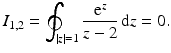 $$\displaystyle I_{1,2}=\oint_{|z|=1}\frac{\mathrm{e}^{z}}{z-2}\,\mathrm{d}z=0.$$