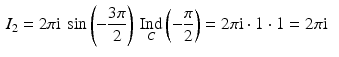 $$\begin{aligned}\displaystyle I_{2}&\displaystyle=2\pi\mathrm{i}\,\sin\left(-\frac{3\pi}{2}\right)\,\mathop{\mathrm{Ind}}_{C}\left(-\frac{\pi}{2}\right)=2\pi\mathrm{i}\cdot 1\cdot 1=2\pi\mathrm{i}\end{aligned}$$