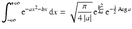 $$\displaystyle\int_{-\infty}^{+\infty}\mathrm{e}^{-ax^{2}-bx}\,\mathrm{d}x=\sqrt{\frac{\pi}{4\,|a|}}\,\mathrm{e}^{\frac{b^{2}}{4a}}\,\mathrm{e}^{-\frac{\mathrm{i}}{2}\mathop{\mathrm{Arg}}a}$$