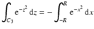 $$\displaystyle\int_{C_{3}}\mathrm{e}^{-z^{2}}\,\mathrm{d}z=-\int_{-R}^{R}\,\mathrm{e}^{-x^{2}}\,\mathrm{d}x$$