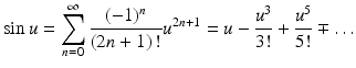 $$\displaystyle\sin u=\sum_{n=0}^{\infty}\frac{(-1)^{n}}{(2n+1)\,!}u^{2n+1}=u-\frac{u^{3}}{3!}+\frac{u^{5}}{5!}\mp\ldots$$