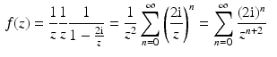 $$\begin{aligned}\displaystyle f(z)&\displaystyle=\frac{1}{z}\frac{1}{z}\frac{1}{1-\frac{2\mathrm{i}}{z}}=\frac{1}{z^{2}}\sum_{n=0}^{\infty}\left(\frac{2\mathrm{i}}{z}\right)^{n}=\sum_{n=0}^{\infty}\frac{(2\mathrm{i})^{n}}{z^{n+2}}\end{aligned}$$