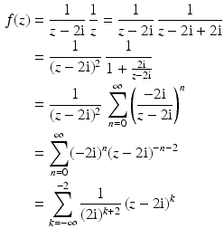 $$\begin{aligned}\displaystyle f(z)&\displaystyle=\frac{1}{z-2\mathrm{i}}\,\frac{1}{z}=\frac{1}{z-2\mathrm{i}}\,\frac{1}{z-2\mathrm{i}+2\mathrm{i}}\\ \displaystyle&\displaystyle=\frac{1}{(z-2\mathrm{i})^{2}}\,\frac{1}{1+\frac{2\mathrm{i}}{z-2\mathrm{i}}}\\ \displaystyle&\displaystyle=\frac{1}{(z-2\mathrm{i})^{2}}\,\sum_{n=0}^{\infty}\left(\frac{-2\mathrm{i}}{z-2\mathrm{i}}\right)^{n}\\ \displaystyle&\displaystyle=\sum_{n=0}^{\infty}(-2\mathrm{i})^{n}(z-2\mathrm{i})^{-n-2}\\ \displaystyle&\displaystyle=\sum_{k=-\infty}^{-2}\frac{1}{(2\mathrm{i})^{k+2}}\,(z-2\mathrm{i})^{k}\end{aligned}$$