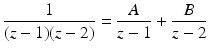 $$\displaystyle\frac{1}{(z-1)(z-2)}=\frac{A}{z-1}+\frac{B}{z-2}$$