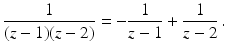 $$\displaystyle\frac{1}{(z-1)(z-2)}=-\frac{1}{z-1}+\frac{1}{z-2}\,.$$