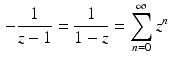 $$\begin{aligned}\displaystyle-\frac{1}{z-1}&\displaystyle=\frac{1}{1-z}=\sum_{n=0}^{\infty}z^{n}\end{aligned}$$