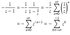 $$\begin{aligned}\displaystyle-\frac{1}{z-1}&\displaystyle=-\frac{1}{z}\,\frac{1}{1-\frac{1}{z}}=-\frac{1}{z}\,\sum_{n=0}^{\infty}\left(\frac{1}{z}\right)^{n}\\ \displaystyle&\displaystyle=-\sum_{n=0}^{\infty}z^{-n-1}=-\sum_{k=-\infty}^{-1}z^{k}\end{aligned}$$