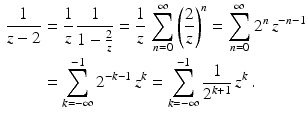 $$\begin{aligned}\displaystyle\frac{1}{z-2}&\displaystyle=\frac{1}{z}\,\frac{1}{1-\frac{2}{z}}=\frac{1}{z}\,\sum_{n=0}^{\infty}\left(\frac{2}{z}\right)^{n}=\sum_{n=0}^{\infty}2^{n}\,z^{-n-1}\\ \displaystyle&\displaystyle=\sum_{k=-\infty}^{-1}2^{-k-1}\,z^{k}=\sum_{k=-\infty}^{-1}\frac{1}{2^{k+1}}\,z^{k}\,.\end{aligned}$$