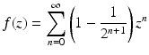 $$\displaystyle f(z)=\sum_{n=0}^{\infty}\left(1-\frac{1}{2^{n+1}}\right)z^{n}$$