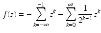 $$\begin{aligned}\displaystyle f(z)=-\sum_{k=-\infty}^{-1}z^{k}-\sum_{k=0}^{\infty}\frac{1}{2^{k+1}}\,z^{k}\end{aligned}$$