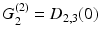 $$G_{2}^{(2)}=D_{2,3}(0)$$