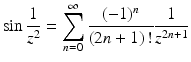 $$\displaystyle\sin\frac{1}{z^{2}}=\sum_{n=0}^{\infty}\frac{(-1)^{n}}{(2n+1)\,!}\frac{1}{z^{2n+1}}$$