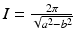 $$I=\frac{2\pi}{\sqrt{a^{2}-b^{2}}}$$