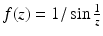 $$f(z)=1/\sin\frac{1}{z}$$