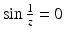 $$\sin\frac{1}{z}= 0$$