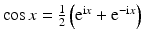 $$\cos x=\frac{1}{2}\left(\mathrm{e}^{\mathrm{i}x}+\mathrm{e}^{-\mathrm{i}x}\right)$$