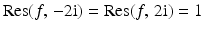 $$\mathop{\mathrm{Res}}(f,\,-2\mathrm{i})=\mathop{\mathrm{Res}}(f,\,2\mathrm{i})=1$$