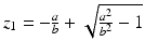 $$z_{1}=-\frac{a}{b}+\sqrt{\frac{a^{2}}{b^{2}}-1}$$