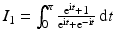 $$I_{1}=\int_{0}^{\pi}\frac{\mathrm{e}^{\mathrm{i}t}+1}{\mathrm{e}^{\mathrm{i}t}+\mathrm{e}^{-\mathrm{i}t}}\,\mathrm{d}t$$