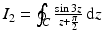 $$I_{2}=\oint_{C}\frac{\sin 3z}{z+\frac{\pi}{2}}\,\mathrm{d}z$$