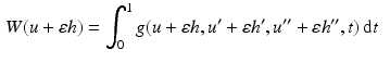 $$\begin{aligned}\displaystyle W(u+\varepsilon h)&\displaystyle=\int_{0}^{1}g(u+\varepsilon h,u^{\prime}+\varepsilon h^{\prime},u^{\prime\prime}+\varepsilon h^{\prime\prime},t)\,\mathrm{d}t\end{aligned}$$